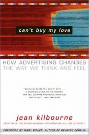 book cover of Can't Buy My Love: how advertising changes the way we think and feel. Originally published as: Deadly persuasion : why women and girls must fight the addictive power of advertising by Jean Kilbourne