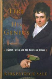 book cover of The Fire of His Genius: Robert Fulton and the American Dream by Kirkpatrick Sale
