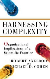 book cover of Harnessing Complexity: Organizational Implications of a Scientific Frontier by Robert Axelrod