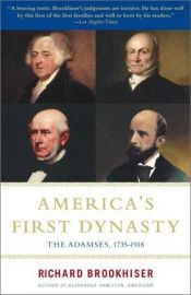 book cover of America's First Dynasty: The Adamses, 1735-1918 by Richard Brookhiser