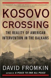 book cover of Kosovo Crossing: American Ideals Meet Reality on the Balkan Battlefields by David Fromkin