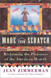 book cover of Made from Scratch: Reclaiming the Pleasures of the American Hearth by Jean Zimmerman