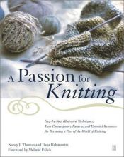 book cover of A Passion for Knitting : Step-by-Step Illustrated Techniques, Easy Contemporary Patterns, and Essential Resources for Be by Ilana Rabinowitz|Nancy Thomas