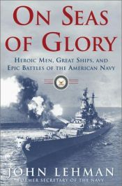 book cover of On Seas of Glory: Heroic Men, Great Ships, and Epic Battles of the American Navy by John Lehman