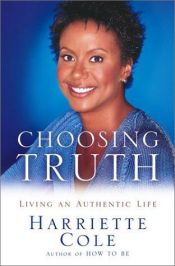 book cover of Choosing truth : living an authentic life by Harriette Cole