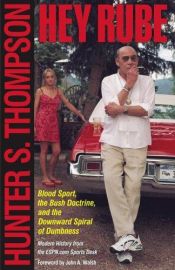 book cover of Hey Rube: Blood Sport, the Bush Doctrine, and the Downward Spiral of Dumbness by Hunter S. Thompson