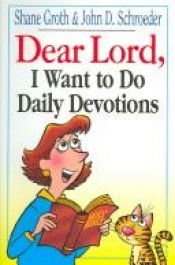 book cover of Dear Lord, I Want to Do Daily Devotions by Shane Groth