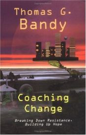 book cover of Coaching Change: Breaking Down Resistance, Building Up Hope by Thomas G. Bandy