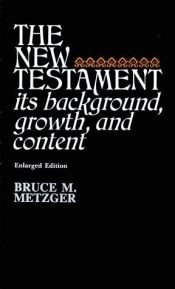 book cover of 0The New Testament : Its Background, Growth, and Content by Bruce M. Metzger