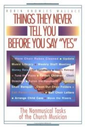 book cover of Things they never tell you before you say "yes" : the nonmusical tasks of the church musician by Robin Knowles Wallace