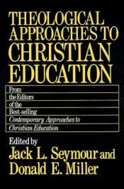book cover of Theological Approaches to Christian Education by Jack L. Seymour