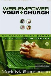 book cover of Web-Empower Your Church: Unleashing the Power of Internet Ministry by Mark M. Stephenson