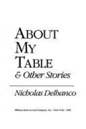 book cover of About my table & other stories by Nicholas Delbanco