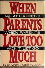 book cover of When Parents Love Too Much by Laurie Ashner