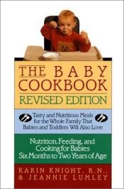 book cover of The Baby Cookbook, Revised Edition : Tasty And Nutritious Meals For The Whole Family That Babies And Toddlers Will Also by Karin Knight