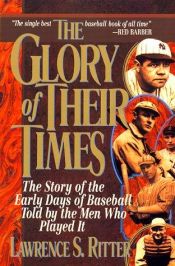 book cover of The Glory of Their Times: The Story of the Early Days of Baseball Told By the Men Who Played It by Lawrence Ritter