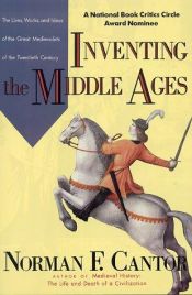 book cover of Inventing the Middle Ages: The Lives, Works, and Ideas of the Medievalists of the Twentieth Century by Norman Cantor