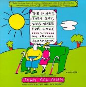 book cover of The night, they say, was made for love : plus, my sexual scrapbook by John Callahan