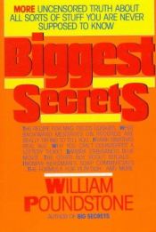book cover of Biggest Secrets: More Uncensored Truth about All Sorts of Stuff You Are Never Supposed to Know by William Poundstone