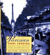 book cover of Parisian Home Cooking : Conversations, Recipes, And Tips From The Cooks And Food Merchants Of Paris by Michael Roberts