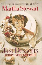 book cover of Just Desserts: The Unauthorized Biography of Martha Stewart by Jerry Oppenheimer