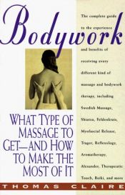 book cover of Bodywork: What Type of Massage to Get-And How to Make the Most of It by Thomas Claire