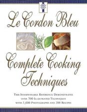 book cover of Le Cordon Bleu's Complete Cooking Techniques: the indispensable reference demonstrates over 700 illustrated techniq by Le Cordon Bleu