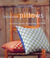book cover of Country Living Handmade Pillows: Decorative Accents Throughout Your Home by Hearst