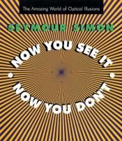 book cover of Now You See It, Now You Don't: The Amazing World of Optical Illusions by Seymour Simon