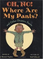 book cover of Oh, No! Where Are My Pants? and Other Disasters by Lee Bennett Hopkins