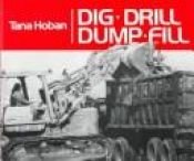 book cover of Dig, Drill, Dump, Fill by Tana Hoban
