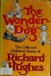 book cover of The wonder-dog: The collected children's stories of Richard Hughes by Richard Hughes