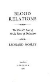 book cover of Blood relations: The rise & fall of the du Ponts of Delaware by Leonard Oswald Mosley