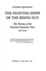 book cover of The fighting ships of the Rising Sun: The drama of the Imperial Japanese Navy, 1895-1945 by Stephen Howarth