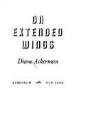 book cover of On Extended Wings: An Adventure in Flight by Diane Ackerman