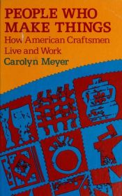 book cover of People who make things : how American craftsmen live and work by Carolyn Meyer