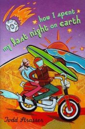 book cover of How I spent my last night on Earth by Todd Strasser