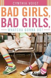 book cover of Bad girls, bad girls, : whatcha gonna do? by Cynthia Voigt