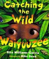 book cover of Catching The Wild Waiyuuzee by Rita Williams-Garcia