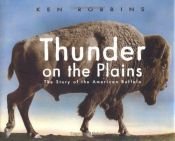 book cover of Thunder on the Plains: The Story of the American Buffalo by Ken Robbins