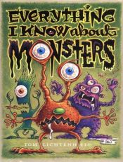 book cover of Everything I Know About Monsters : A Collection of Made-up Facts, Educated Guesses, and Silly Pictures about Creatures o by Tom Lichtenheld