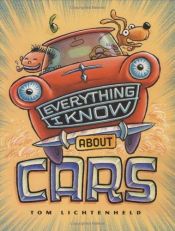 book cover of Everything I Know About Cars: A Collection of Made-Up Facts, Educated Guesses, and Silly Pictures about Cars, Trucks, and Other Zoomy Things by Tom Lichtenheld
