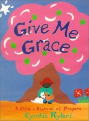 book cover of Give Me Grace: A Child's Daybook of Prayers (Classic Board Book) by Cynthia Rylant