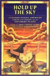 book cover of Hold up the sky : and other Indian tales from Texas and the Southern Plains by Jane Louise Curry