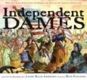book cover of Independent dames : what you never knew about the women and girls of the American Revolution by Лори Холс Андерсон