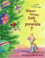 book cover of Where Did They Hide My Presents? : Silly Dilly Christmas Songs by Alan Katz