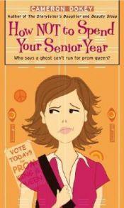 book cover of How Not To Spend Your Senior Year by Cameron Dokey