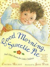 book cover of Good morning sweetie pie, and other poems for little children by Cynthia Rylant