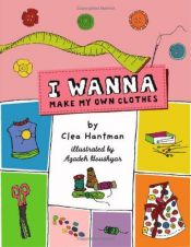 book cover of I wanna make my own clothes by Clea Hantman