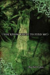 book cover of You Know Where To Find Me by Rachel Cohn